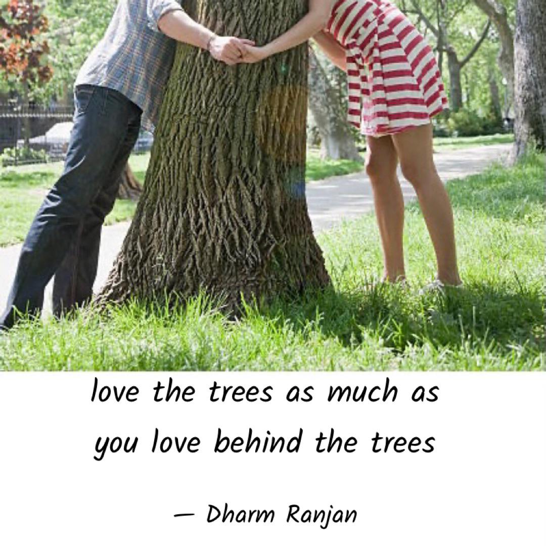 love the trees as much as... | Quotes & Writings by Dharm Ranjan