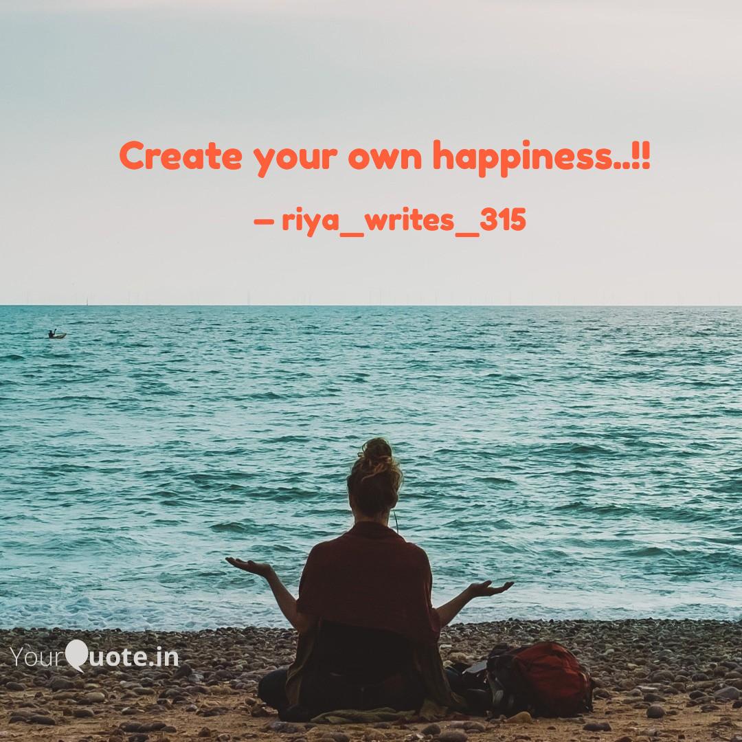 Create Your Own Happiness Quotes Writings By Riya Srivastava 