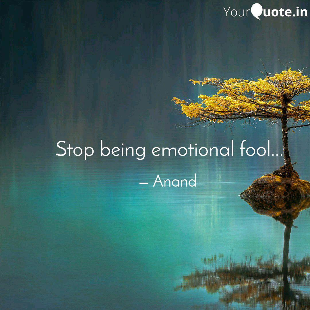 Stop Being Emotional Fool Quotes Writings By Anand YourQuote