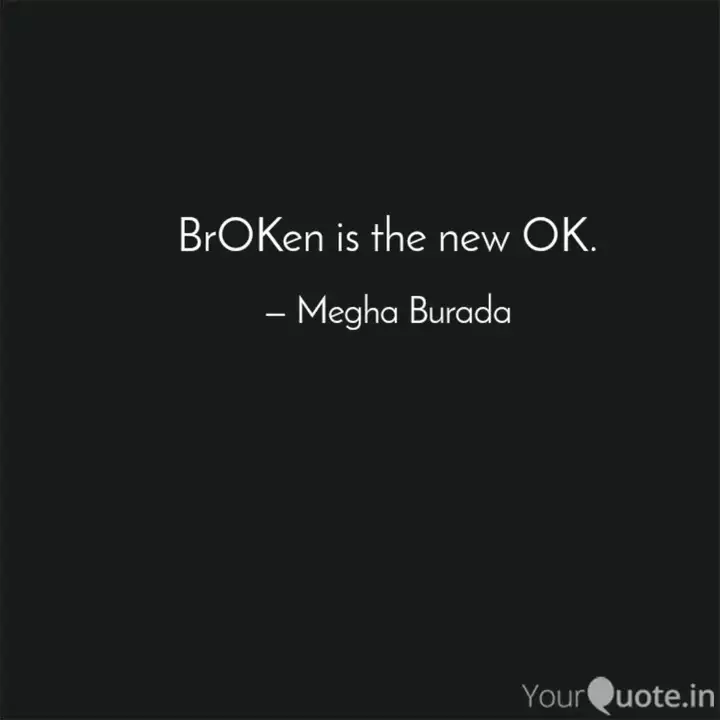 Broken Is The New Ok Quotes Writings By Megha Burada Yourquote