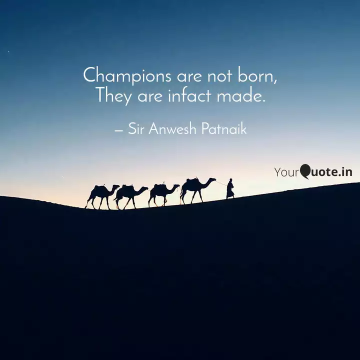Champions Are Not Born T Quotes Writings By Sir Anwesh Patnaik Yourquote