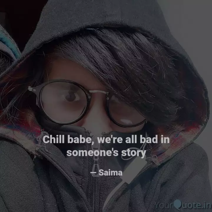 chill-babe-we-re-all-bad-quotes-writings-by-saima-aziz-yourquote