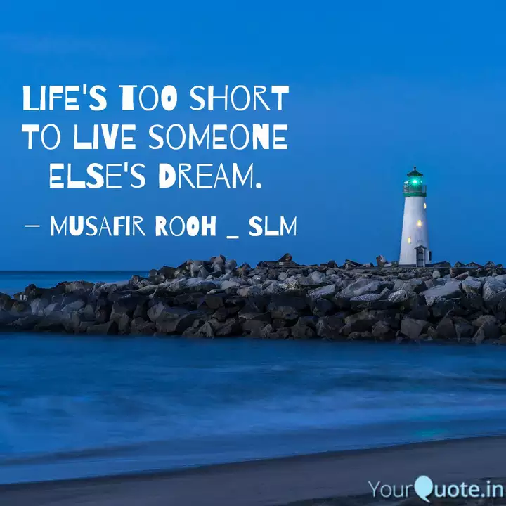 Life Is Too Short To Be Living Someone Else S Dream Positive Quotes