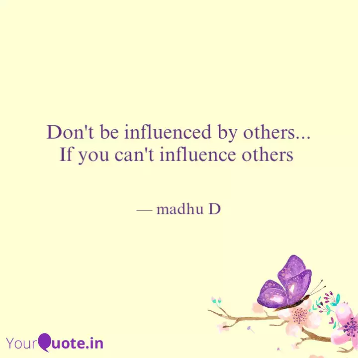 Don't Be Influenced By Ot... | Quotes & Writings By Madhu D | Yourquote