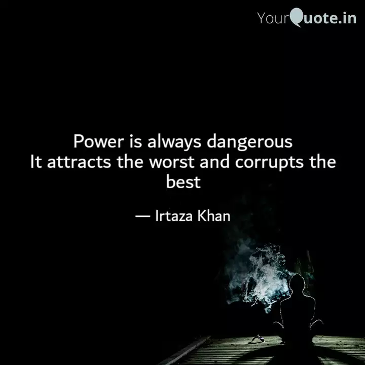 Power Is Always Dangerous Quotes Writings By Irtaza Khan Yourquote