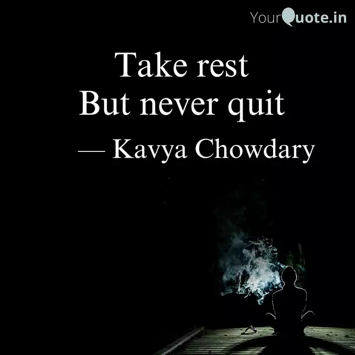 Take Rest But Never Quit Quotes Writings By Kavya Chowdary Yourquote