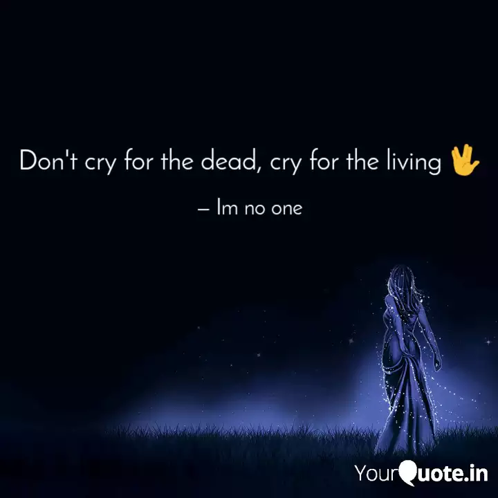 Don't cry for the dead, c... | Quotes & Writings by Kanish Lakhani