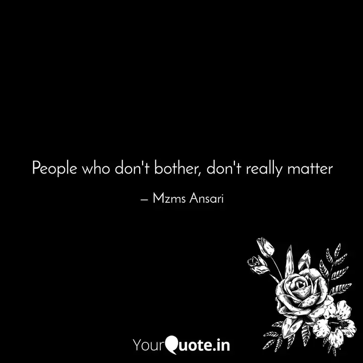 People Who Don T Bother Quotes Writings By Mzms Ansari Yourquote