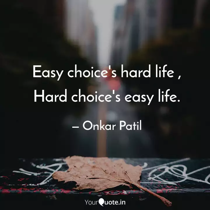 Easy Choice S Hard Life Quotes Writings By Onkar Patil Yourquote