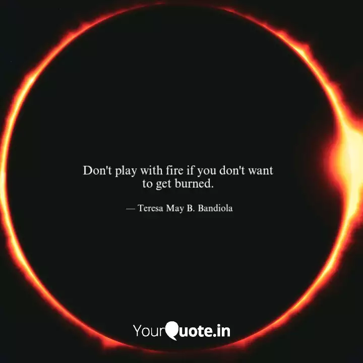 Don T Play With Fire If Y Quotes Writings By Teresa May Bandiola Yourquote