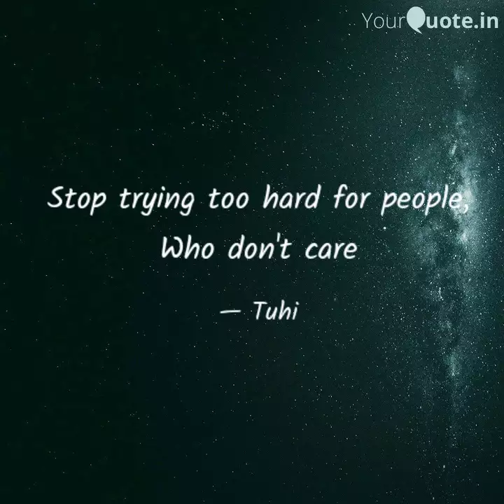 Stop Trying Too Hard For Quotes Writings By Tuhi Shaikh Yourquote