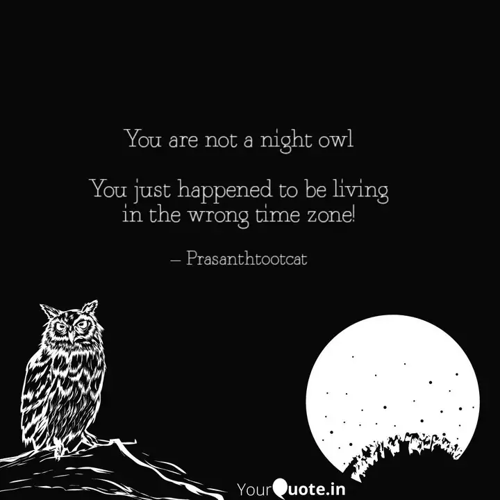 You Are Not A Night Owl Quotes Writings By Prasanthtootcat Yourquote