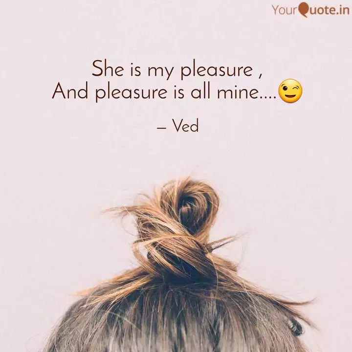She Is My Pleasure , And ... | Quotes & Writings By Anmol Ved Mehta | Yourquote