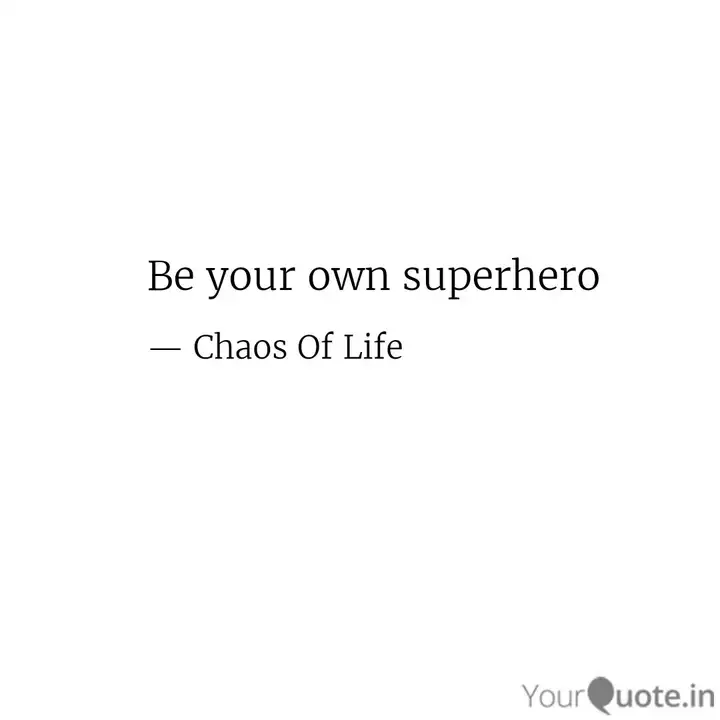 Be Your Own Superhero Quotes Writings By Chaos Of Life Yourquote