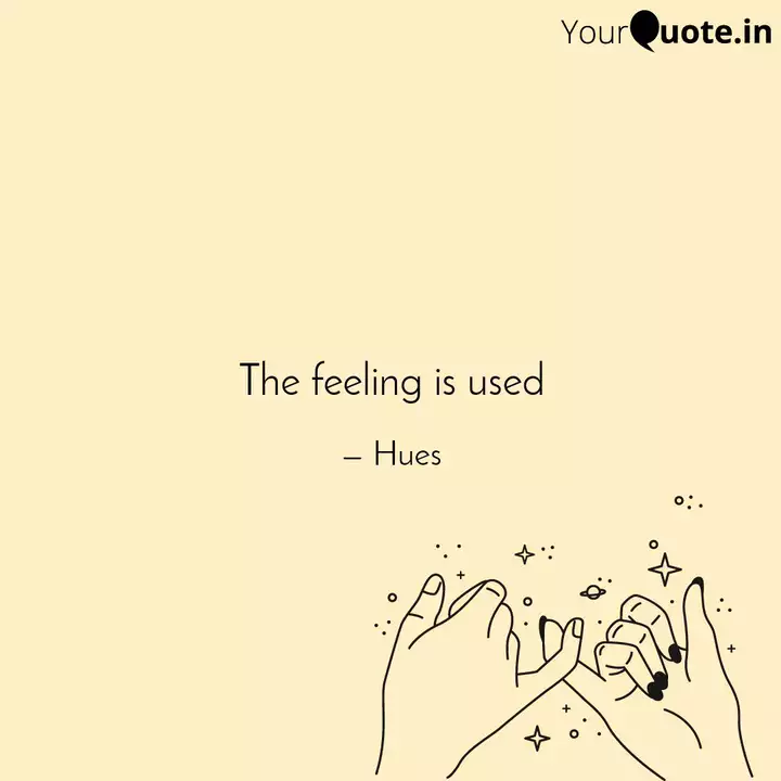 The Feeling Is Used Quotes Writings By Hues Yourquote