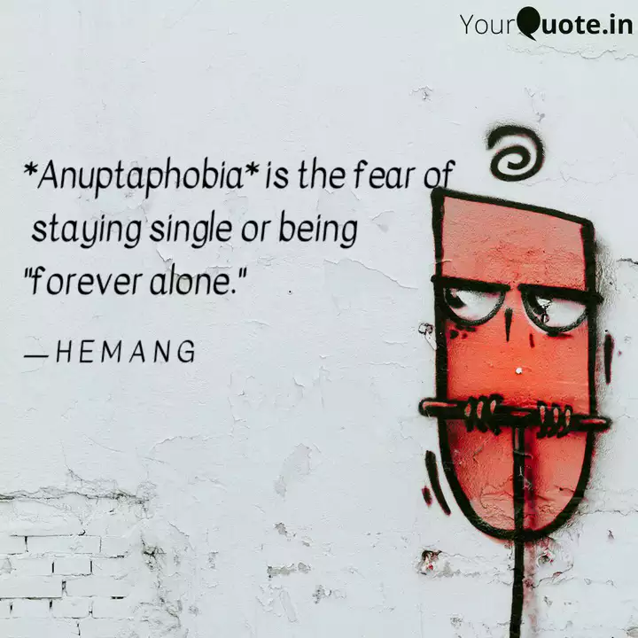 Anuptaphobia Is The Fea Quotes Writings By Hemang Bhojak Yourquote (rare) the fear of remaining unmarried or being married to the wrong person. quotes writings by hemang bhojak