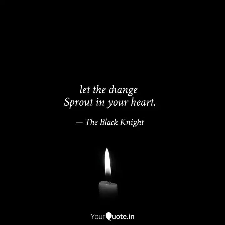 Let The Change Sprout In Quotes Writings By The Black Knight Yourquote The man who guards me (heukgisa). quotes writings by the black knight