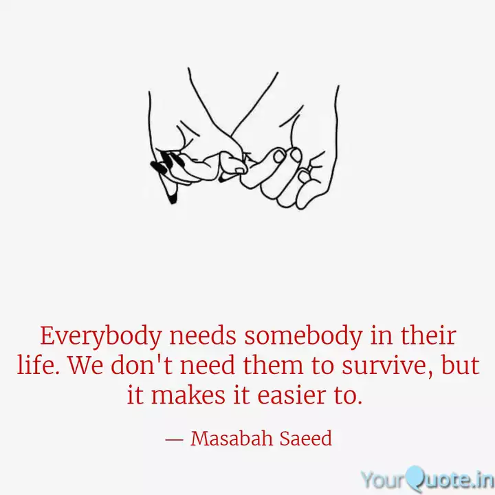 Everybody Needs Somebody Quotes Writings By Masabah Saeed Yourquote