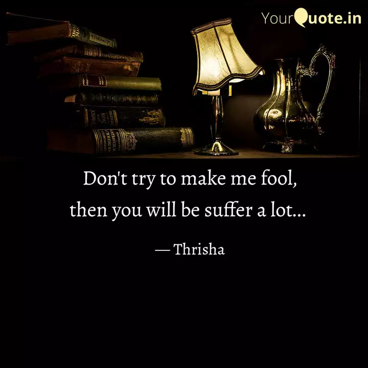 Don T Try To Make Me Fool Quotes Writings By Thrisha Selvaraj Yourquote
