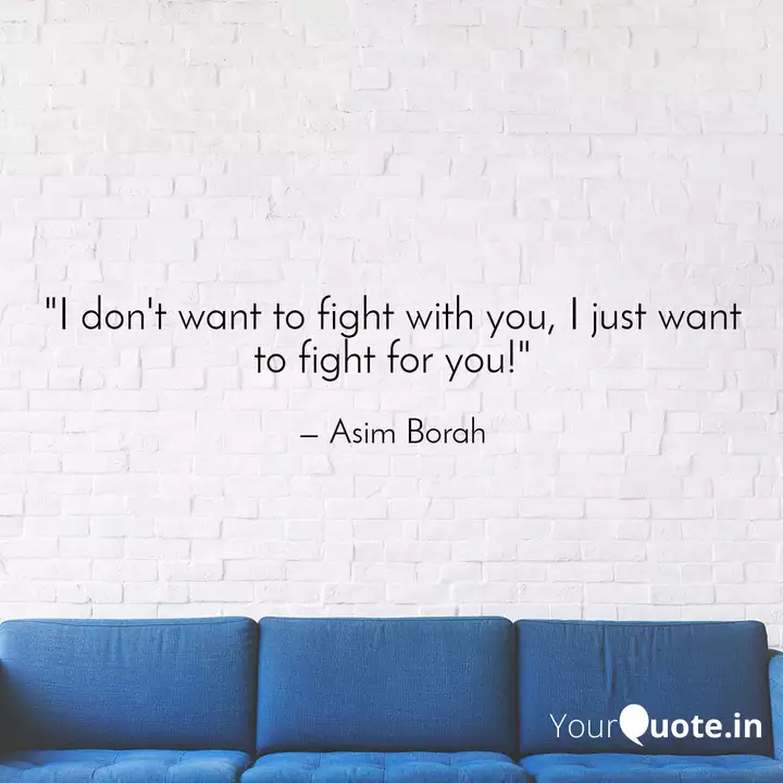 I Don T Want To Fight Wi Quotes Writings By Asim Borah Yourquote