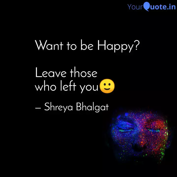 Want To Be Happy Leave Quotes Writings By Shreya Bhalgat Yourquote