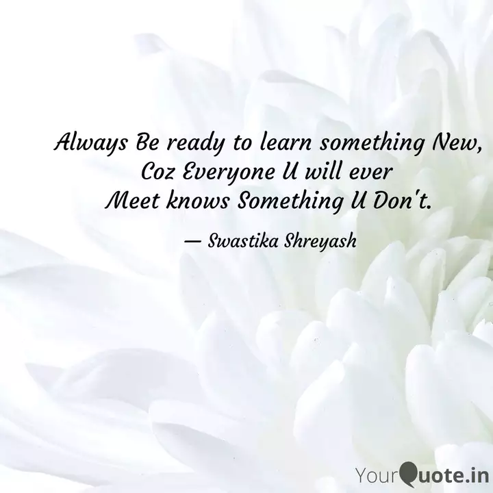 Always Be Ready To Learn Quotes Writings By Swastika Shreyash Yourquote