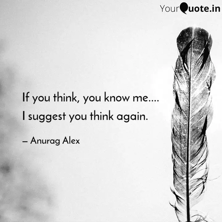 If You Think You Know Me Quotes Writings By Anurag Alex Yourquote