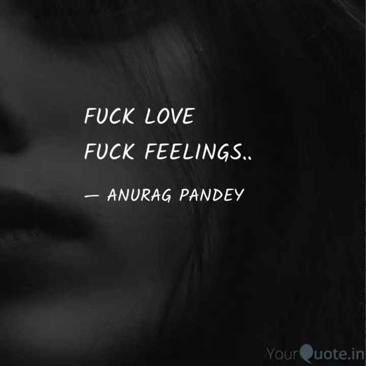 FUCK LOVE FUCK FEELINGS.... | Quotes & Writings by ANURAG Pandey | YourQuote