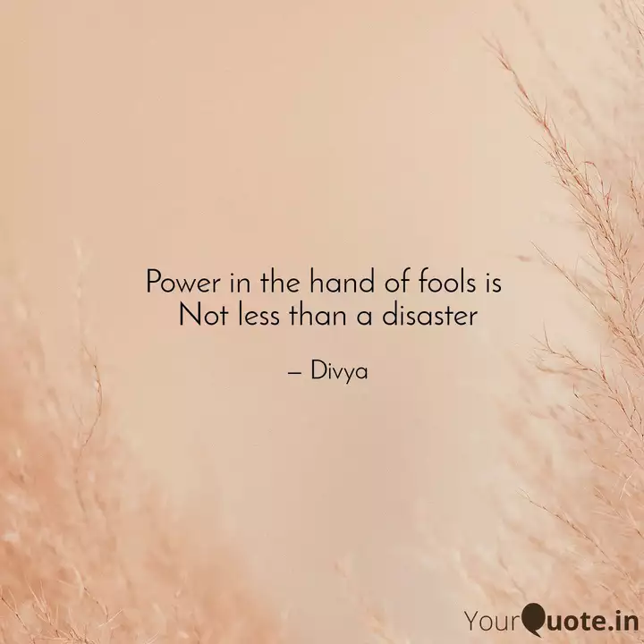 Power in the hand of fool quotes writings by divya kriti yourquote