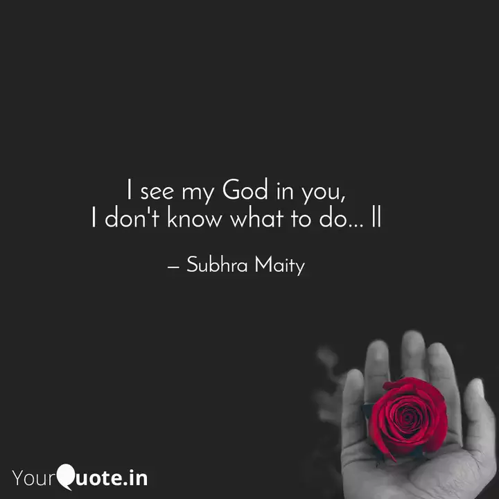 I See My God In You, I Do... | Quotes & Writings By Subhra Maity | Yourquote
