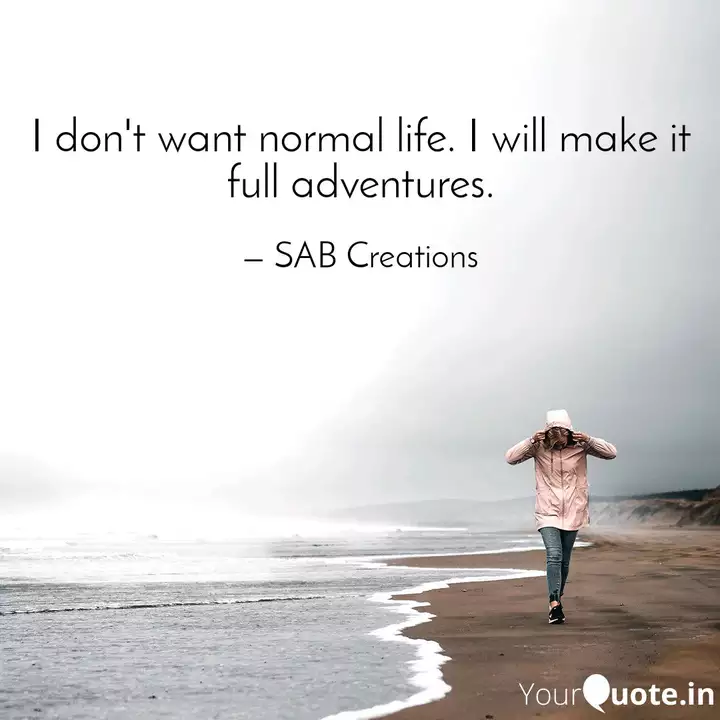 I Don T Want Normal Life Quotes Writings By Sab Creations Yourquote