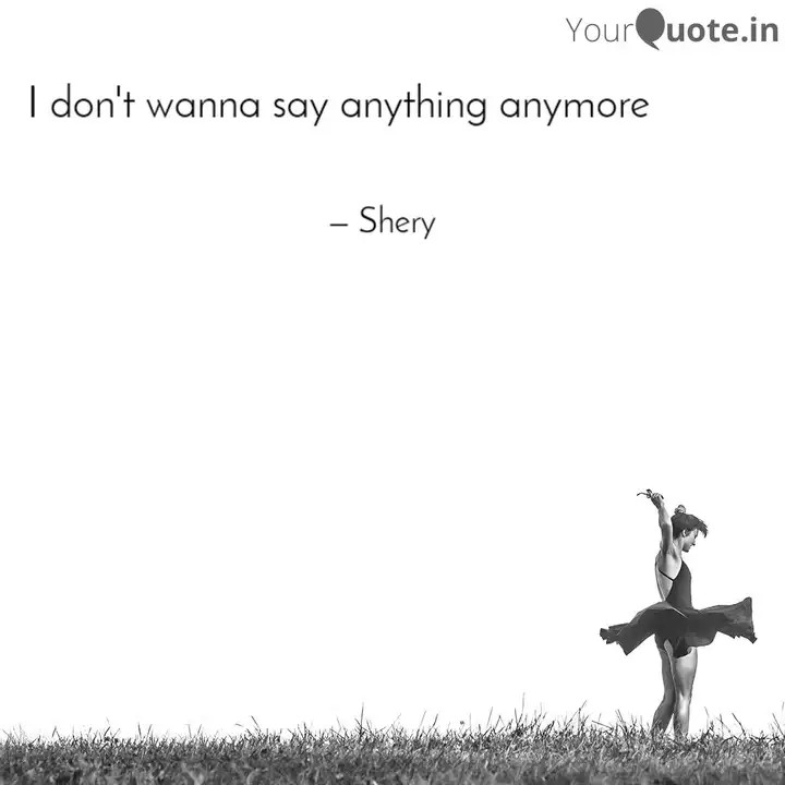 I Don T Wanna Say Anythin Quotes Writings By Shery Khan Yourquote