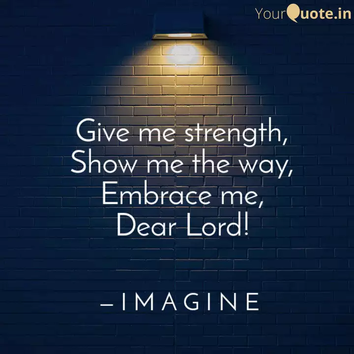 Give Me Strength Show Me Quotes Writings By I M A G I N E Yourquote