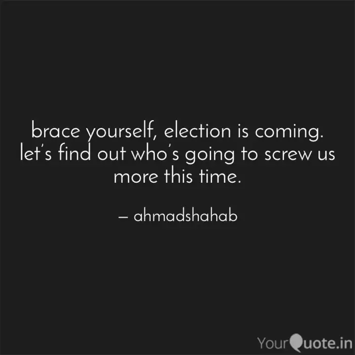 Brace Yourself Election Quotes Writings By Shahab Ahmad Yourquote