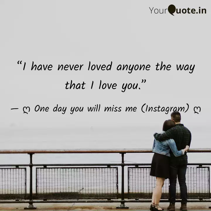 I Have Never Loved Anyon Quotes Writings By One Day You Will Miss Me Yourquote