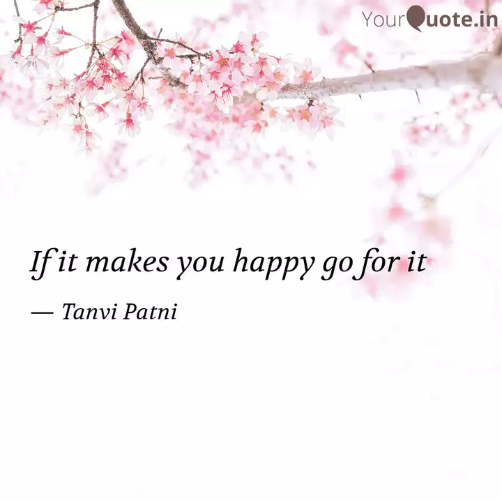 If It Makes You Happy Go Quotes Writings By Tanvi Patni Yourquote