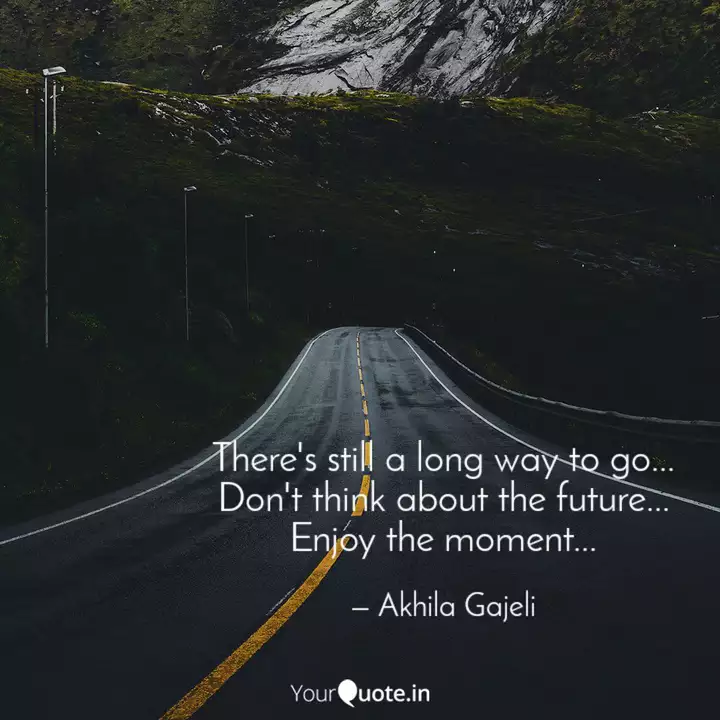 There S Still A Long Way Quotes Writings By Akhila Gajeli Yourquote