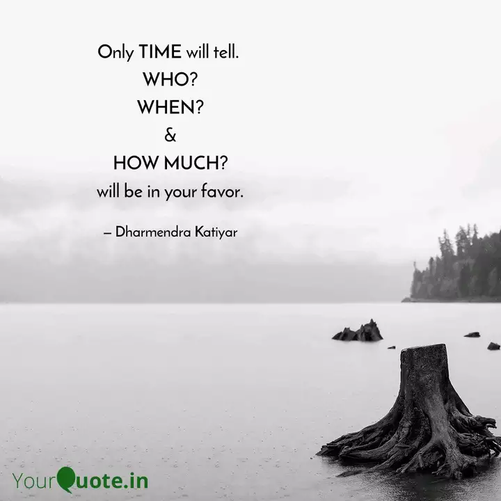 Only Time Will Tell Who Quotes Writings By Dharmendra Katiyar Yourquote