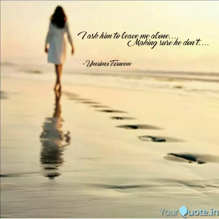I Ask Him To Leave Me Alo Quotes Writings By Umaima Tasneem Yourquote