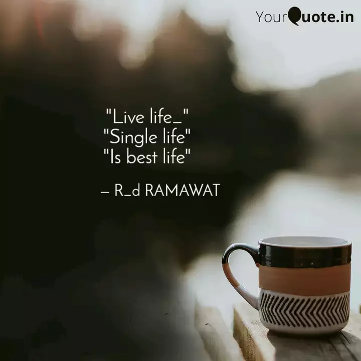 Live Life Single Life Quotes Writings By R D Ramawat Yourquote