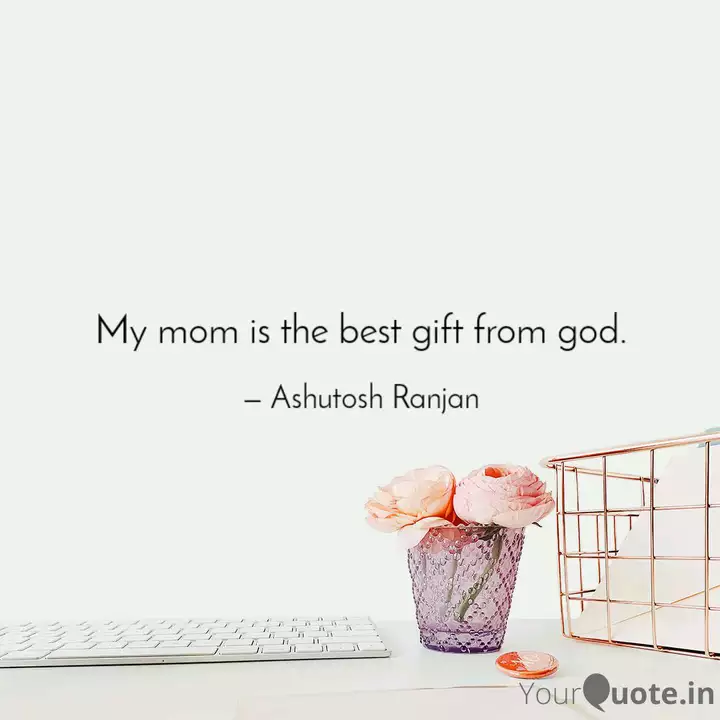 my mom is a gift from god