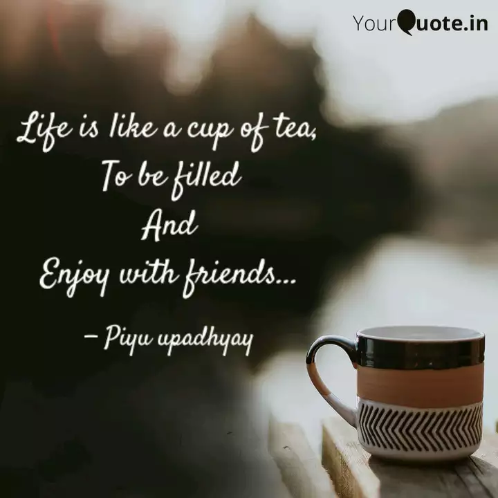 Life Is Like A Cup Of Tea Quotes Writings By Piyu Upadhyay Yourquote