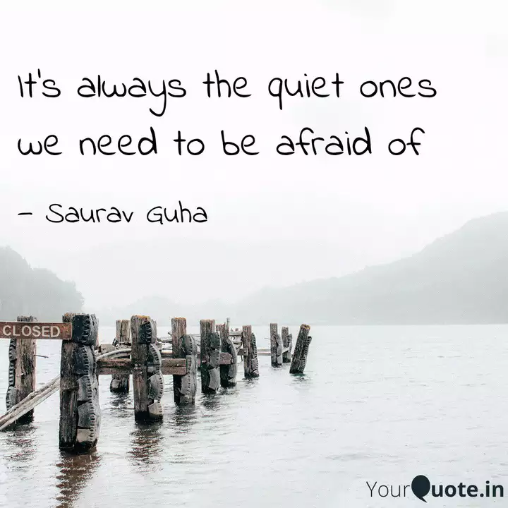 It's always the quiet one... | Quotes & Writings by Saurav Guha | YourQuote