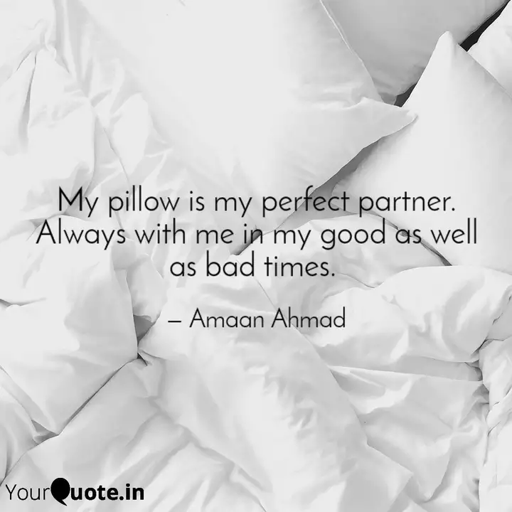 My Pillow Is My Perfect P Quotes Writings By Amaan Ahmad