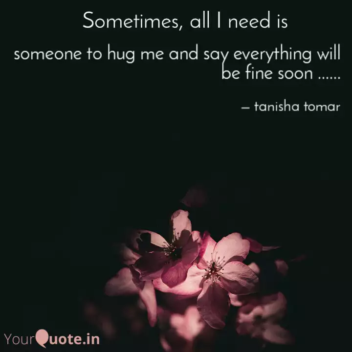 Someone To Hug Me And Say Quotes Writings By Ginni Yourquote
