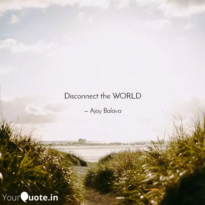 Disconnect The World Quotes Writings By Ajay Balava Yourquote