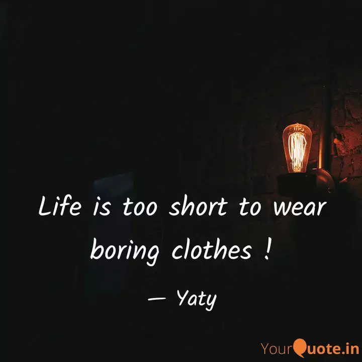 Life Is Too Short To Wear Quotes Writings By Yatish Sharma