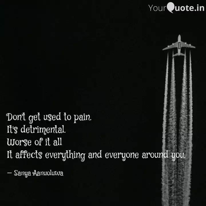 Don T Get Used To Pain I Quotes Writings By Sanya Aanuoluwa Yourquote