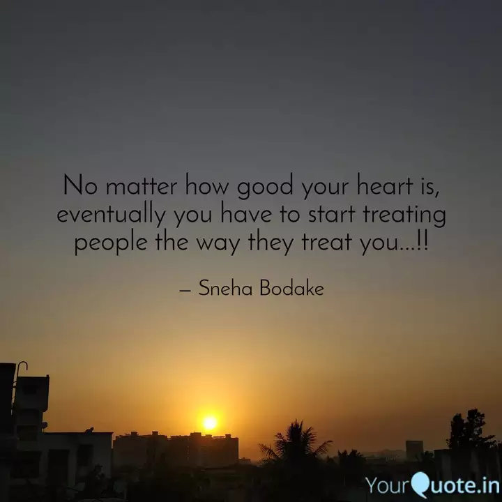 No Matter How Good Your H Quotes Writings By Sneha Bodake Yourquote