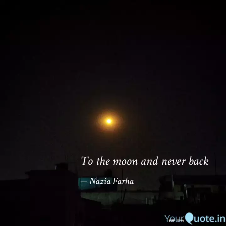 To The Moon And Never Bac Quotes Writings By Nazia Farha Yourquote